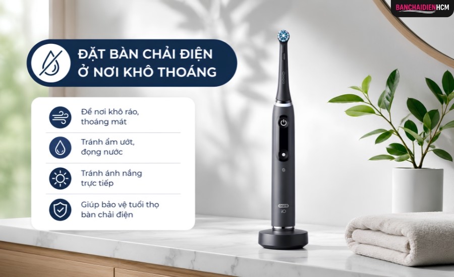 Bàn chải điện nên được đặt ở nơi khô thoáng, dựng đứng đầu chải và tránh khu vực bị nước bắn trực tiếp