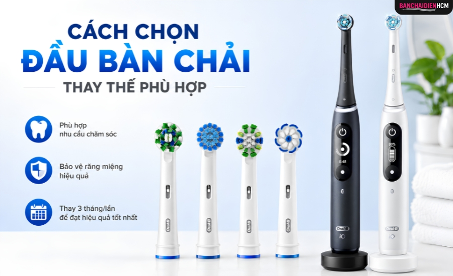 Đầu bàn chải thay thế cần tương thích với thân máy và phù hợp với nhu cầu chăm sóc răng miệng của người dùng