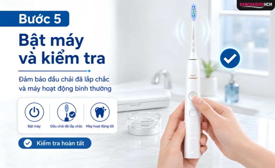 Bật bàn chải trong vài giây. Đầu chải cần được lắp chắc chắn, rung ổn định và không phát ra tiếng va đập bất thường